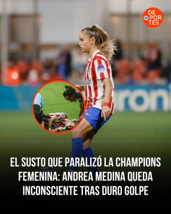 马竞女足球员梅迪纳头部被膝盖撞击一度失去意志，现在已脱离危急